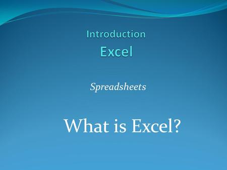 Spreadsheets What is Excel?. Objectives 1. Identify the parts of the Excel Screen 2. Identify the functions of a spreadsheet 3. Identify how spreadsheets.