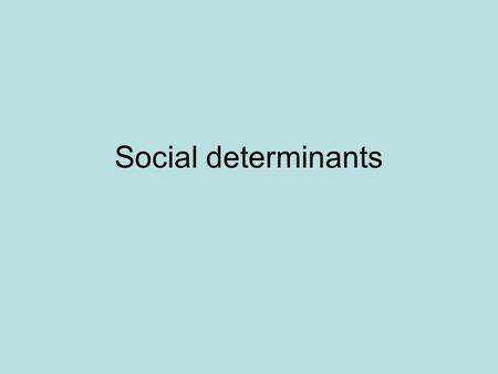 Social determinants. Determinants of health The range of social, economic and environmental factors which determine the health status of individuals or.