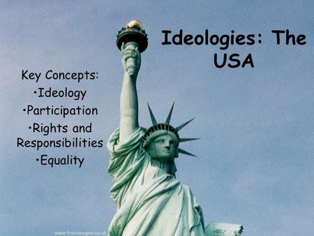 Ideologies: The USA Key Concepts: Ideology Participation Rights and Responsibilities Equality.