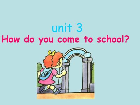 Unit 3 How do you come to school?.