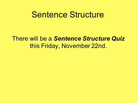 There will be a Sentence Structure Quiz this Friday, November 22nd.