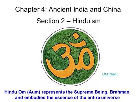 Chapter 4: Ancient India and China Section 2 – Hinduism Hindu Om (Aum) represents the Supreme Being, Brahman, and embodies the essence of the entire universe.