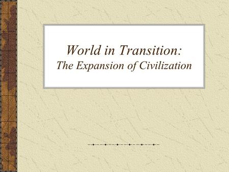World in Transition: The Expansion of Civilization.
