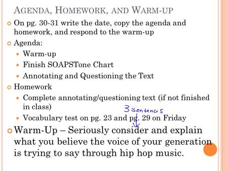 A GENDA, H OMEWORK, AND W ARM - UP On pg. 30-31 write the date, copy the agenda and homework, and respond to the warm-up Agenda: Warm-up Finish SOAPSTone.