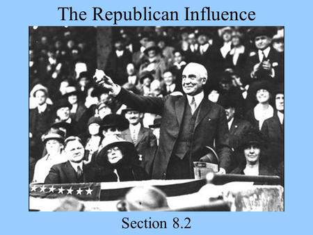The Republican Influence Section 8.2. Today’s Agenda Presentations (Day 10) 8.2 Slide Show Homework Read 8.2 over the next few days Quiz Friday on Section.