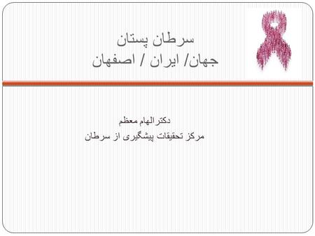 سرطان پستان جهان / ایران / اصفهان دکترالهام معظم مرکز تحقیقات پیشگیری از سرطان.