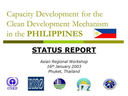 Capacity Development for the Clean Development Mechanism in the PHILIPPINES STATUS REPORT Asian Regional Workshop 16 th January 2003 Phuket, Thailand.