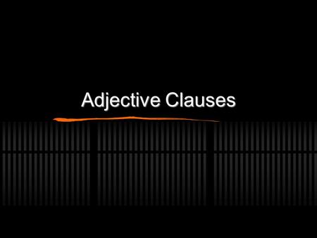 Adjective Clauses. Adjective clauses – What? A clause that modifies a noun or pronoun A clause that modifies a noun or pronoun Begins with these pronouns: