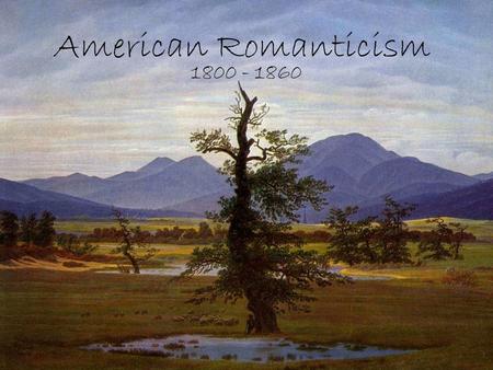 American Romanticism 1800 - 1860. Introduction The theme of journey as a declaration of independence Bryant, Holmes, Whittier, Longfellow, & Lowell are.