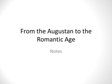 From the Augustan to the Romantic Age Notes. 1714 (George I, beginning of the dynasty of Hanover) – 1760 (death of George II) The Augustan Age The Enlightenment.