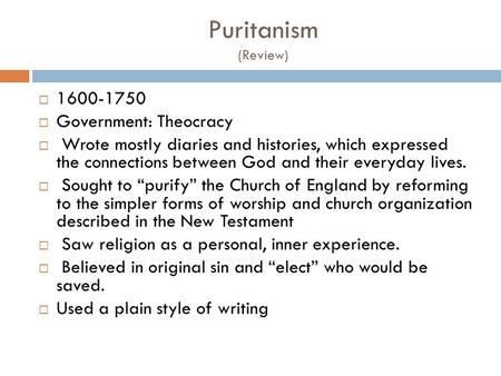 Puritanism (Review)  1600-1750  Government: Theocracy  Wrote mostly diaries and histories, which expressed the connections between God and their everyday.