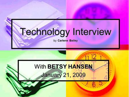 Technology Interview by Carlene Bailey With BETSY HANSEN January 21, 2009.