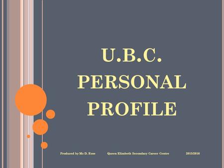 U.b.c. personal profile Produced by Ms D. Rose 	 Queen Elizabeth Secondary Career Centre	 2015/2016.