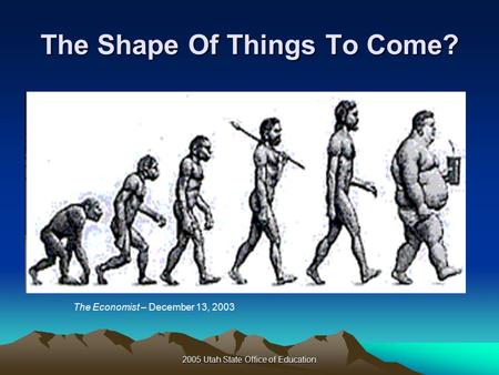 2005 Utah State Office of Education The Shape Of Things To Come? The Economist – December 13, 2003.