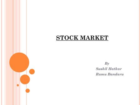 STOCK MARKET By Sushil Hatkar Ramu Bandaru. INTRODUCTION TO THE PROJECT Developed a Data Warehouse by extracting daily web feeds from the finance site.