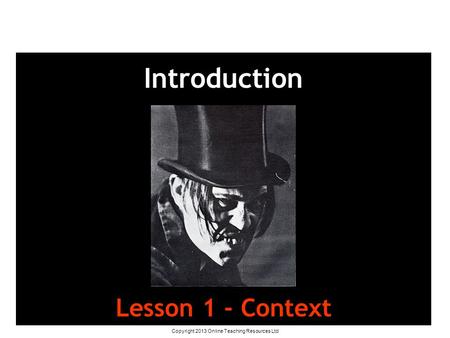 Copyright 2013 Online Teaching Resources Ltd Introduction Lesson 1 - Context.