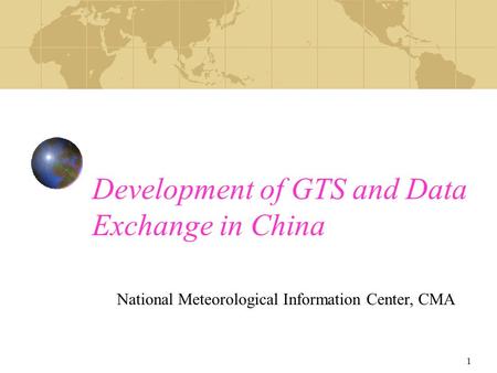 1 Development of GTS and Data Exchange in China National Meteorological Information Center, CMA.