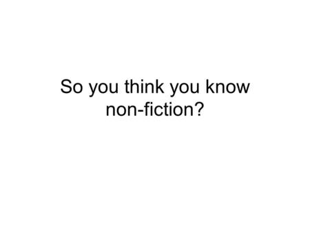 So you think you know non-fiction?