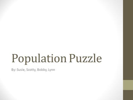Population Puzzle By: Susie, Scotty, Bobby, Lynn.