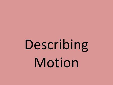 Describing Motion What is speed? Think of the fastest and slowest speed limits near the school, on the roads in front of your homes, or on a highway.