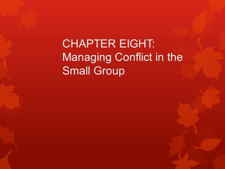 CHAPTER EIGHT: Managing Conflict in the Small Group.