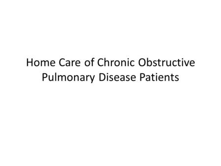 Home Care of Chronic Obstructive Pulmonary Disease Patients.
