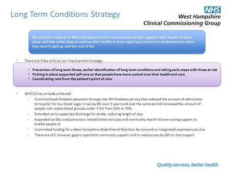 Long Term Conditions Strategy There are 3 key aims to our improvement strategy: WHCCG has already achieved: – Commissioned Diabetes education through the.