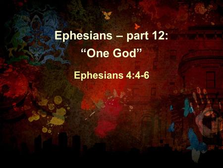 Ephesians – part 12: “One God” Ephesians 4:4-6. We tell the biblical story of Jesus Christ in the face of all the other stories. Every culture, of every.