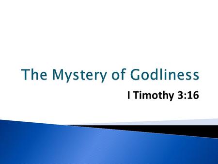 I Timothy 3:16.  What is the “mystery”? ◦ Began to unfold (Luke 10:23-24) ◦ Prophets & angels sought it (I Peter 1:10-12) ◦ Paul’s part (Eph. 3:1-12)