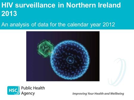 HIV surveillance in Northern Ireland 2013 An analysis of data for the calendar year 2012.