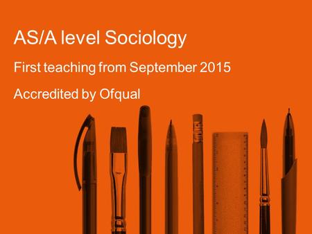 AS/A level Sociology First teaching from September 2015 Accredited by Ofqual.
