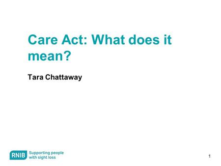 1 Care Act: What does it mean? Tara Chattaway. 2 Care Act: overview Comes into force on 1st April 2015 Government is consulting on funding for care Funding.