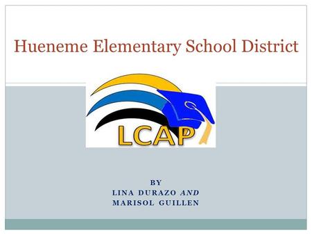 BY LINA DURAZO AND MARISOL GUILLEN Hueneme Elementary School District.