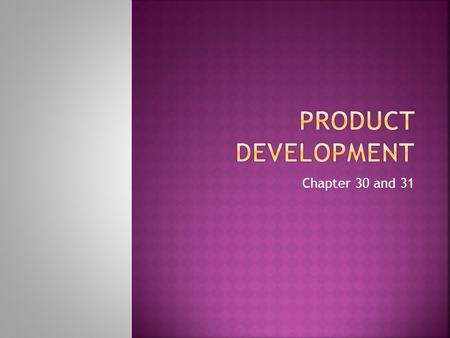 Chapter 30 and 31.  Overseeing the design and development of new products  Benefits to us? New and improved products on the market More choices to pick.