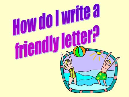 How do I write a friendly letter?.