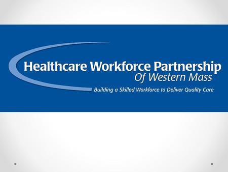 Healthcare Workforce Partnership Goals 2 1 Increase the supply of a qualified healthcare workforce 2 Support educational transformation and increased.