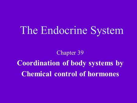The Endocrine System Chapter 39 Coordination of body systems by Chemical control of hormones.