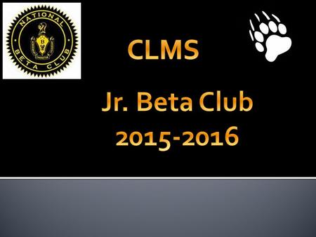  CLMS Junior Beta Club Requirements  Beta Club is a national honor organization that recognizes outstanding academic achievement, promotes.