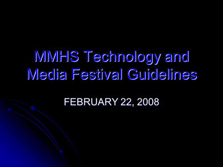 MMHS Technology and Media Festival Guidelines FEBRUARY 22, 2008.