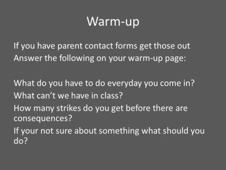 Warm-up If you have parent contact forms get those out Answer the following on your warm-up page: What do you have to do everyday you come in? What can’t.