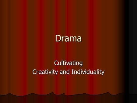 Drama Cultivating Creativity and Individuality. Personal Curriculum Goals Drama curriculum that is forward looking so that student’s earlier learning.