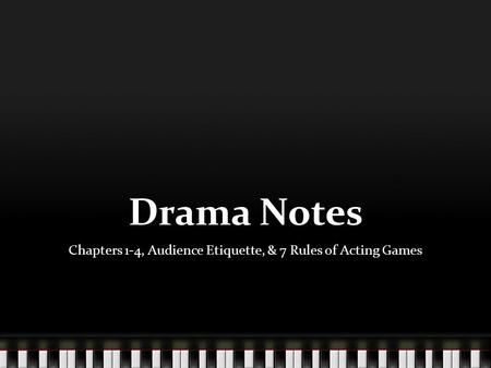 Drama Notes Chapters 1-4, Audience Etiquette, & 7 Rules of Acting Games.