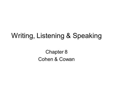 Writing, Listening & Speaking Chapter 8 Cohen & Cowan.