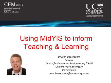 CEM (NZ) Centre for Evaluation & Monitoring College of Education Dr John Boereboom Director Centre for Evaluation & Monitoring (CEM) University of Canterbury.
