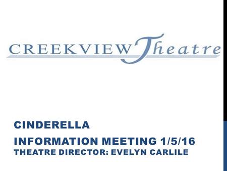 CINDERELLA INFORMATION MEETING 1/5/16 THEATRE DIRECTOR: EVELYN CARLILE.