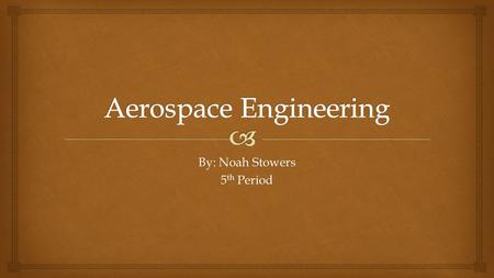 By: Noah Stowers 5 th Period.   Aerospace Engineers have anything and everything to do with aviation.  They design and build just about anything that.