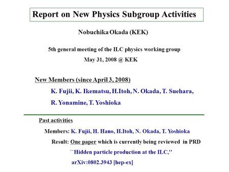 Report on New Physics Subgroup Activities Nobuchika Okada (KEK) 5th general meeting of the ILC physics working group May 31, KEK Past activities.