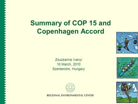 Summary of COP 15 and Copenhagen Accord Zsuzsanna Ivanyi 10 March, 2010 Szentendre, Hungary.