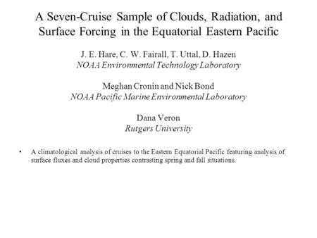 A Seven-Cruise Sample of Clouds, Radiation, and Surface Forcing in the Equatorial Eastern Pacific J. E. Hare, C. W. Fairall, T. Uttal, D. Hazen NOAA Environmental.