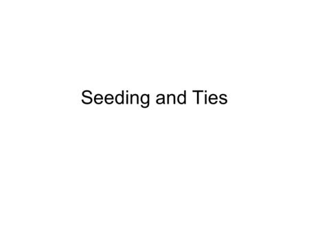 Seeding and Ties. How to seed Based on league or divisional competition Above not available: –Competed with each other or other team(s) in other competitions.